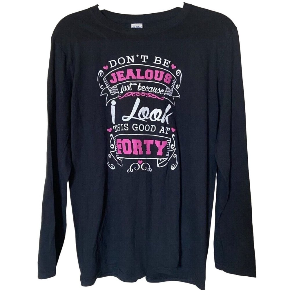 "Don't Be Jealous Because I Look This Good At 40" Tee Shirt by Gildan Women's M